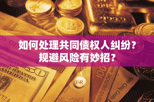 济南如何处理共同债权人纠纷？规避风险有妙招？