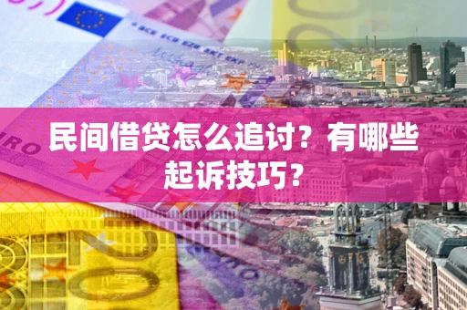 济南民间借贷怎么追讨？有哪些起诉技巧？
